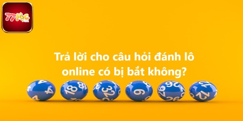 Trả lời cho câu hỏi đánh lô online có bị bắt không